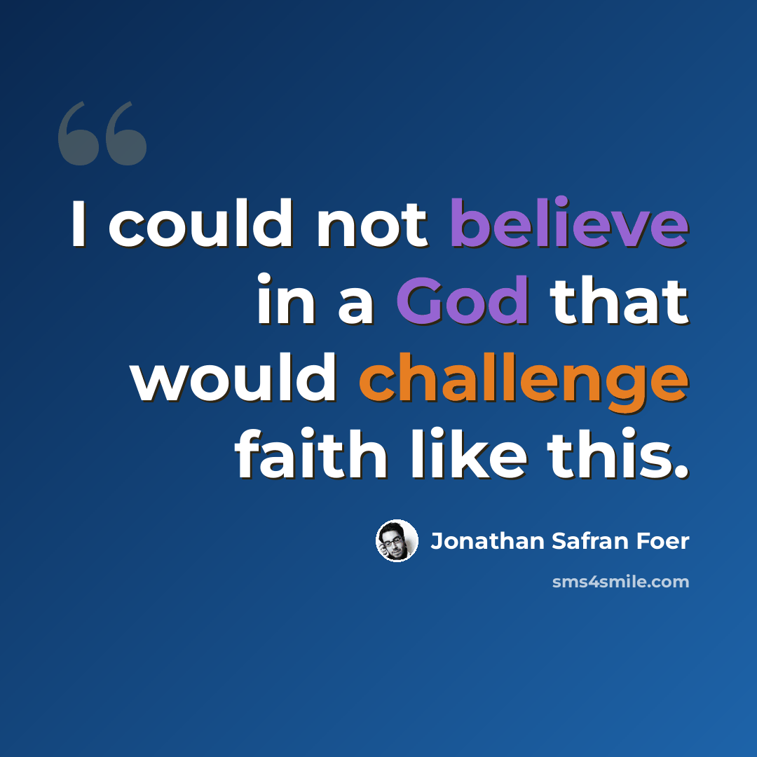 “I could not believe in a God that would challenge faith like this.” quote by Jonathan Safran Foer