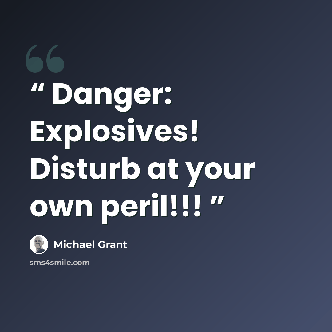 “Danger: Explosives! Disturb at your own peril!!!” quote by Michael Grant
