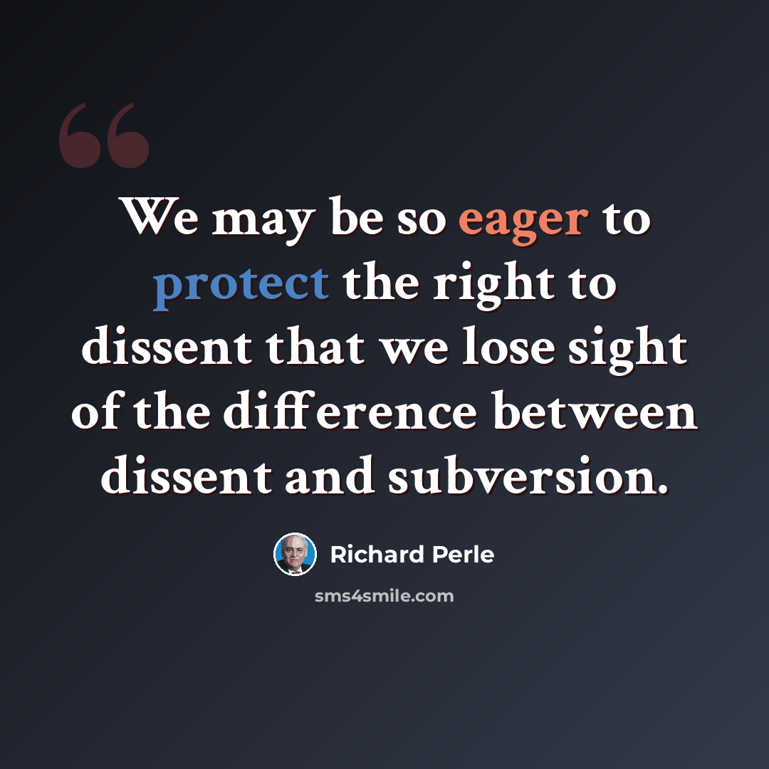 “We may be so eager to protect the right to dissent that we lose sight of the difference between dissent and subversion.” quote by Richard Perle