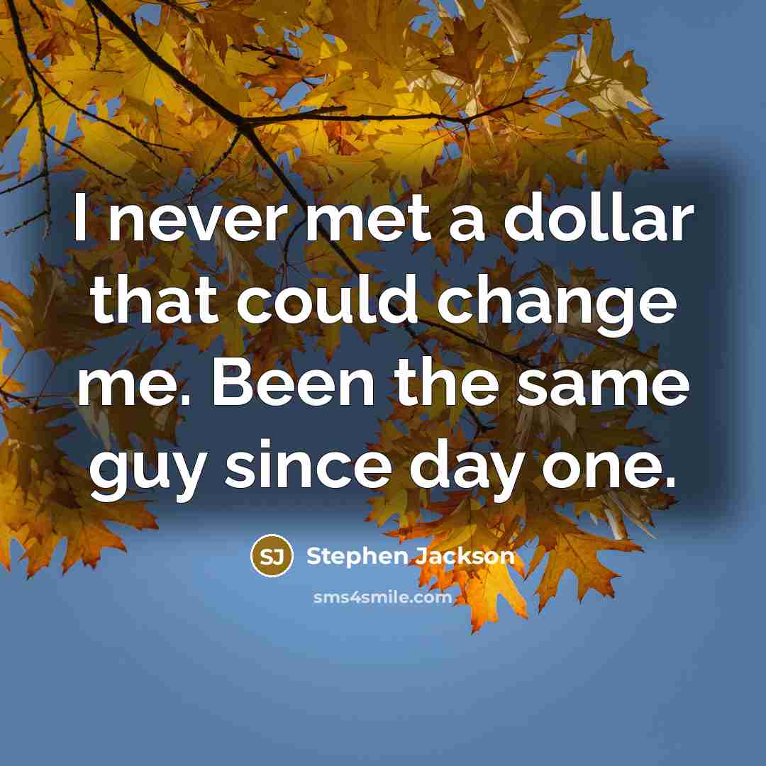 “I never met a dollar that could change me. Been the same guy since day one.” quote by Stephen Jackson