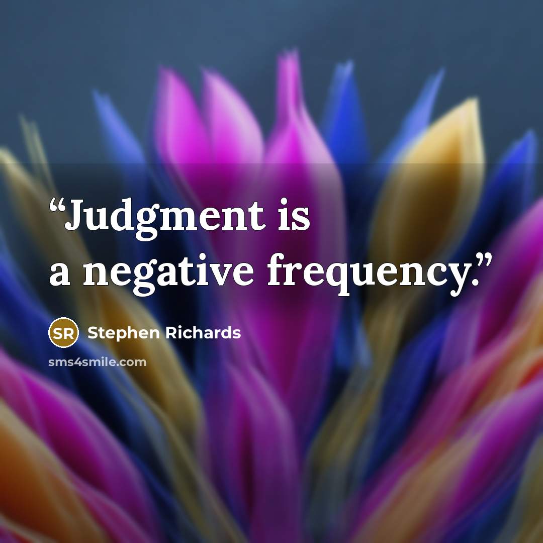 “Judgment is a negative frequency.” quote by Stephen Richards