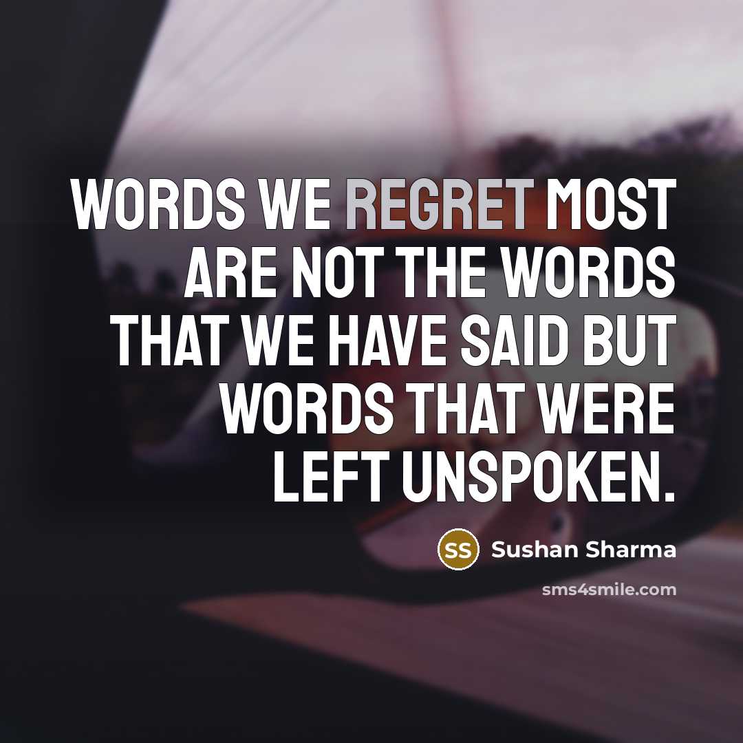 “Words we regret most are not the words that we have said but words that were left unspoken.” quote by Sushan Sharma