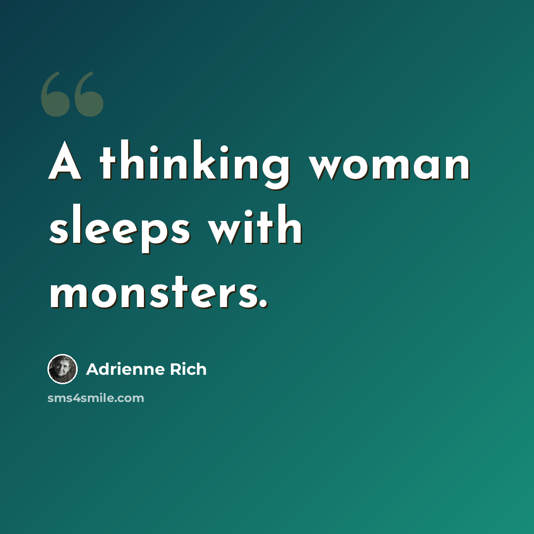 “A thinking woman sleeps with monsters.” quote by Adrienne Rich