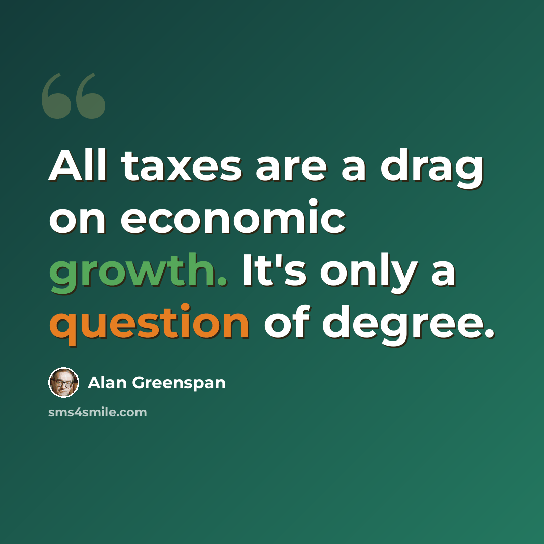 “All taxes are a drag on economic growth. It's only a question of degree.” quote by Alan Greenspan