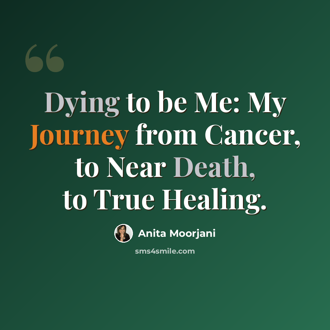 “Dying to be Me: My Journey from Cancer, to Near Death, to True Healing.” quote by Anita Moorjani