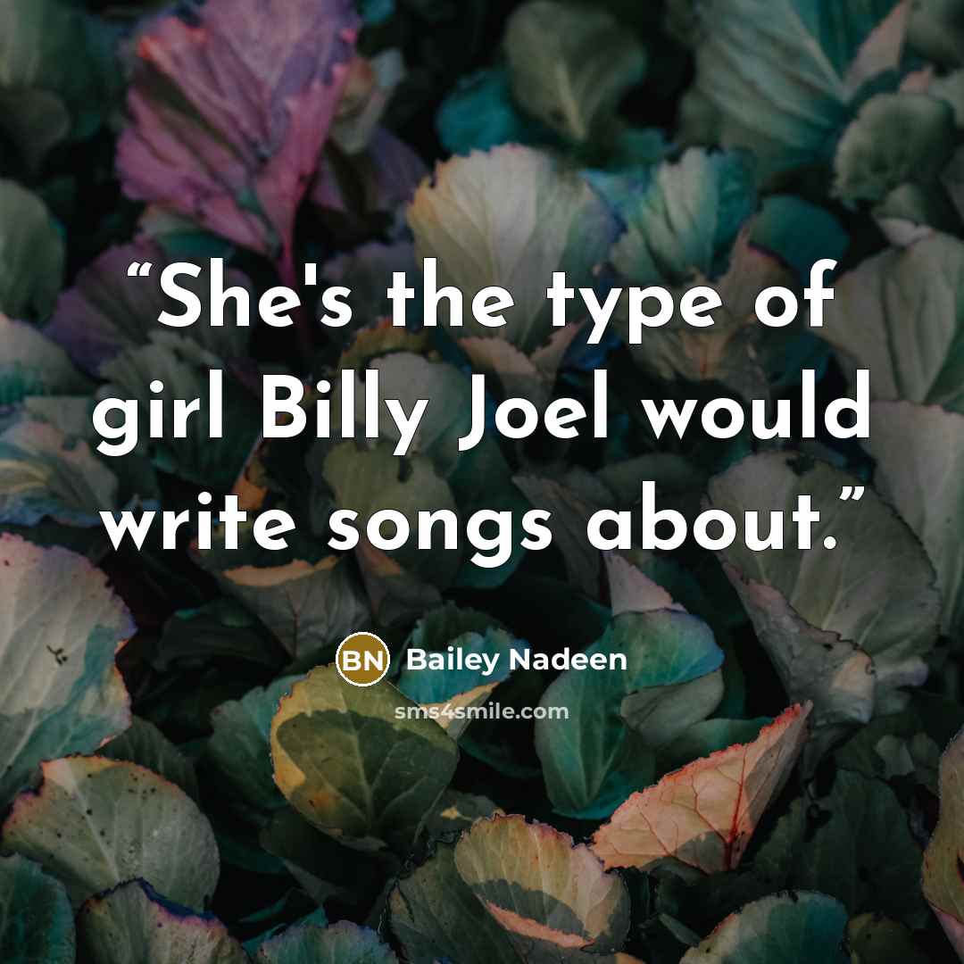 “She's the type of girl Billy Joel would write songs about.” quote by Bailey Nadeen