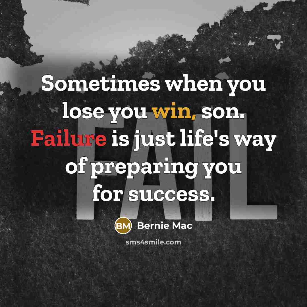 “Sometimes when you lose you win, son. Failure is just life's way of preparing you for success.” quote by Bernie Mac