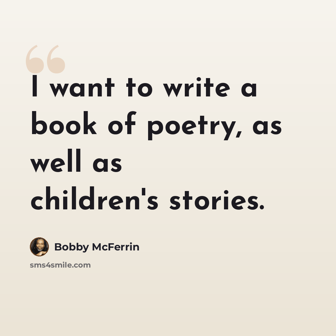 “I want to write a book of poetry, as well as children's stories.” quote by Bobby McFerrin