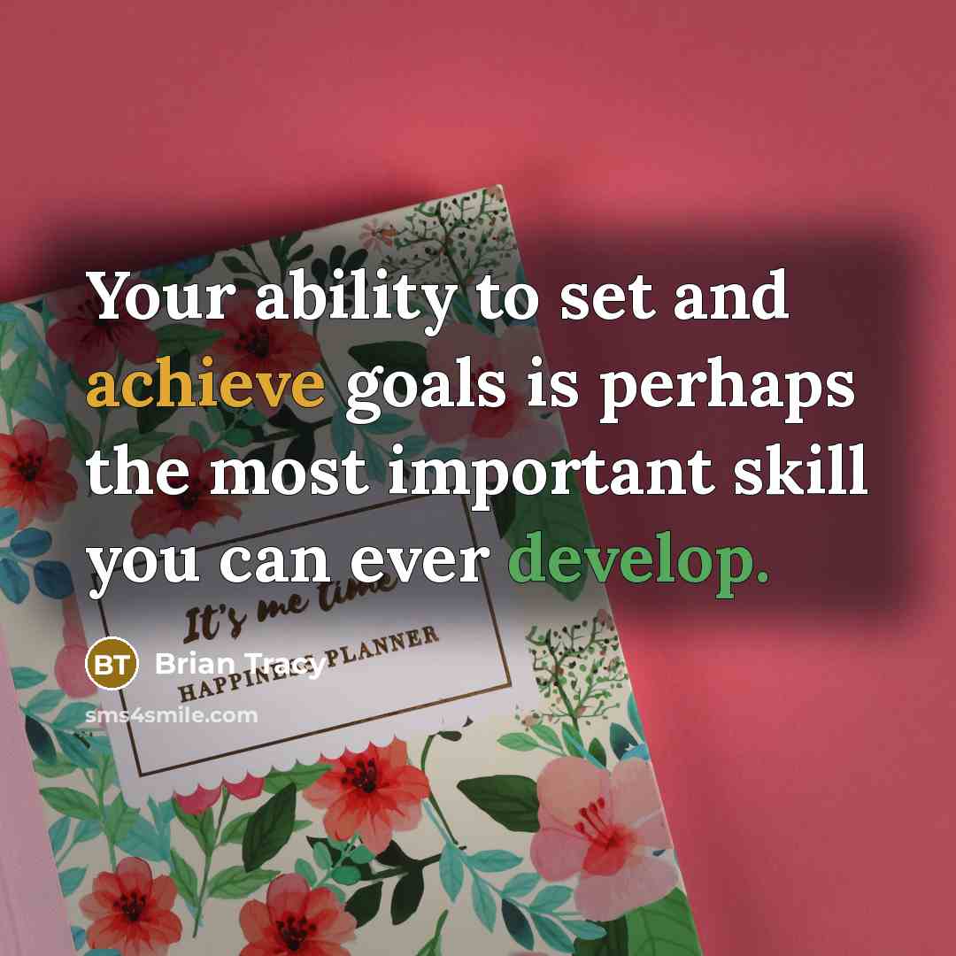 “Your ability to set and achieve goals is perhaps the most important skill you can ever develop.” quote by Brian Tracy