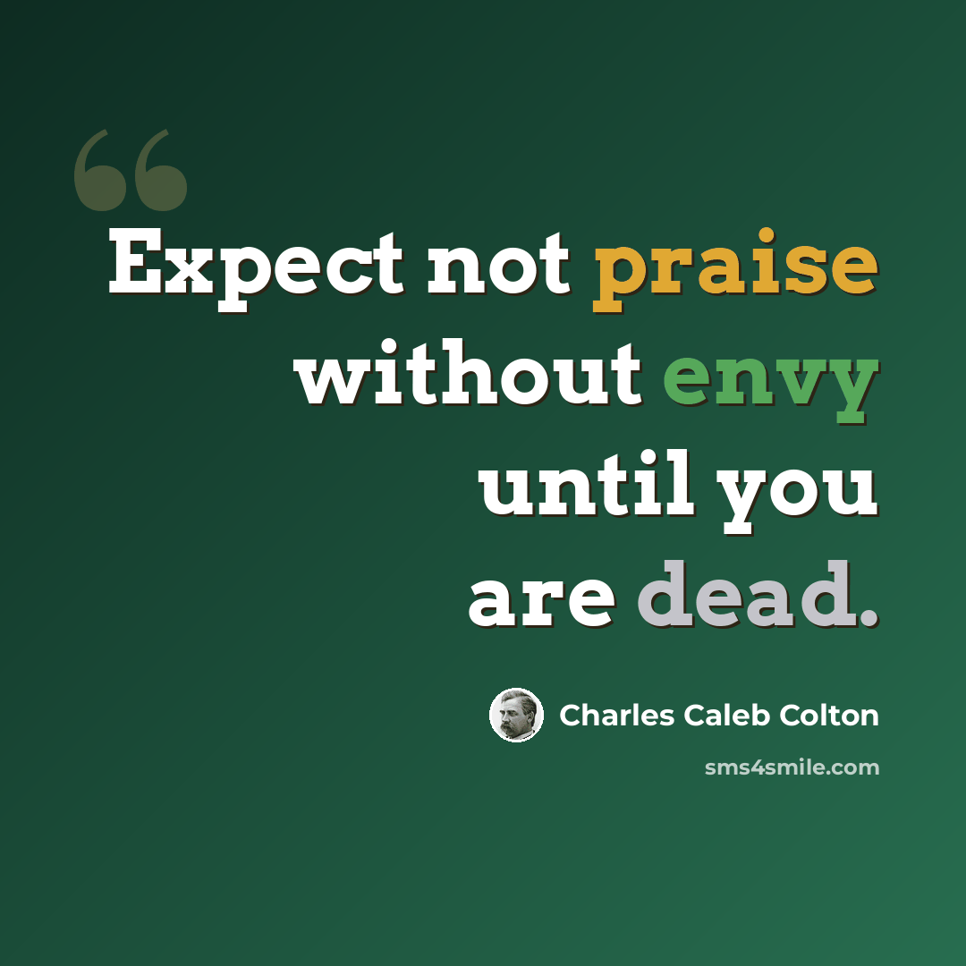 “Expect not praise without envy until you are dead.” quote by Charles Caleb Colton
