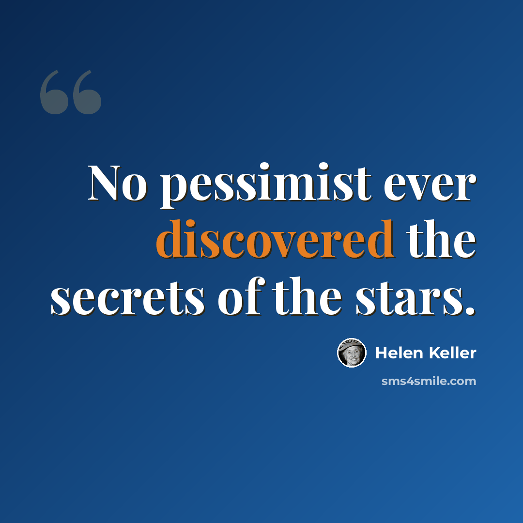 “No pessimist ever discovered the secrets of the stars.” quote by Helen Keller