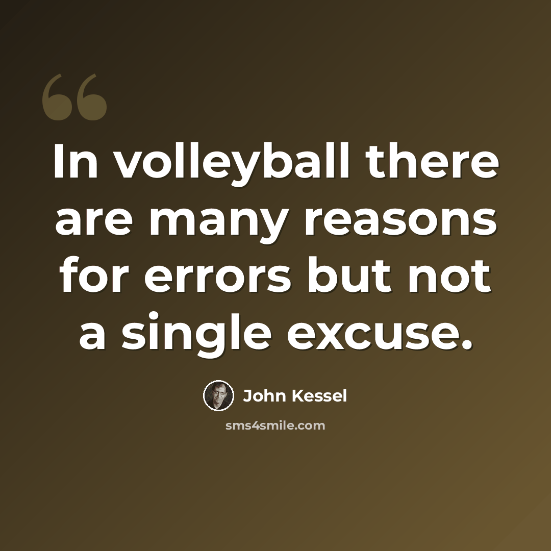 “In volleyball there are many reasons for errors but not a single excuse.” quote by John Kessel