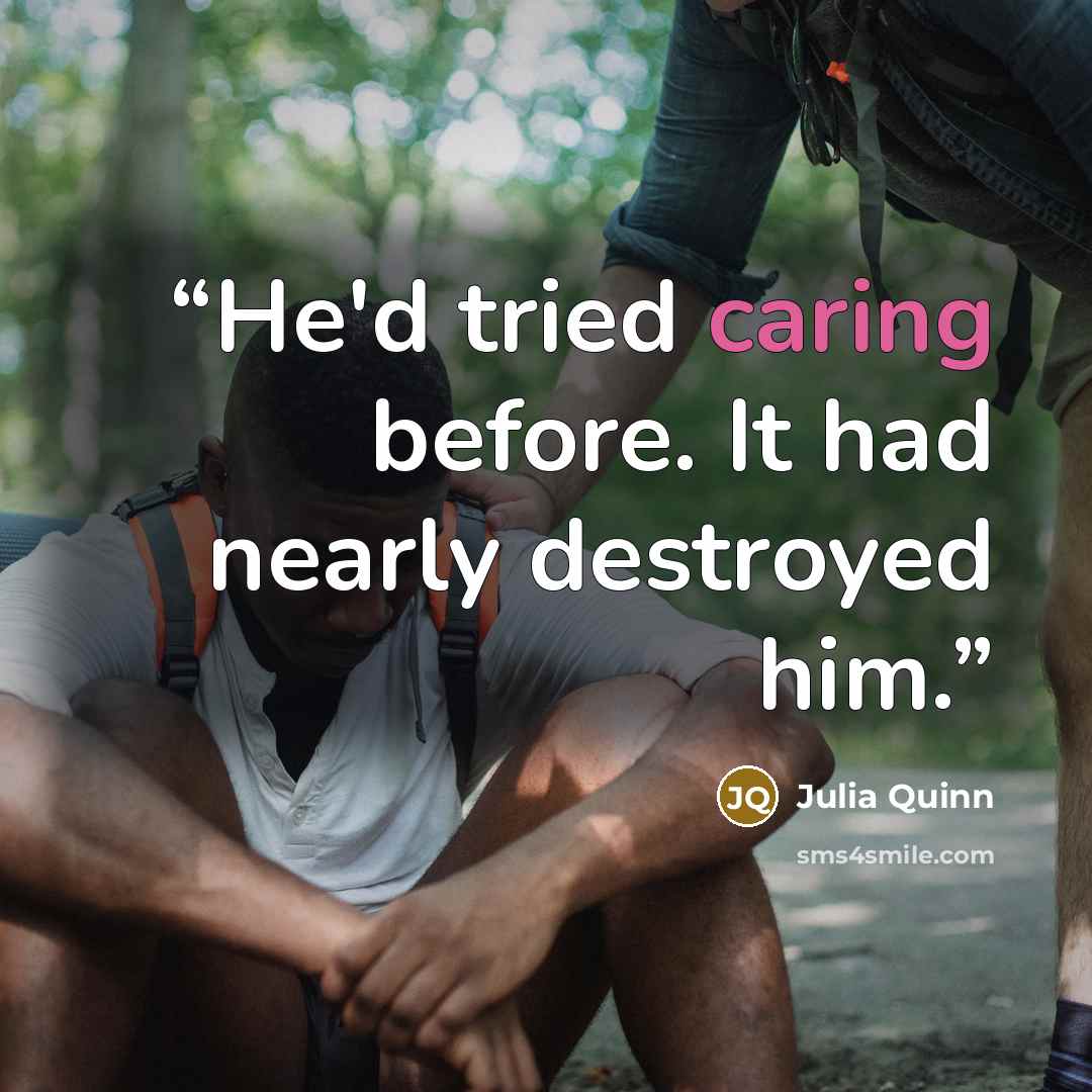 “He'd tried caring before. It had nearly destroyed him.” quote by Julia Quinn