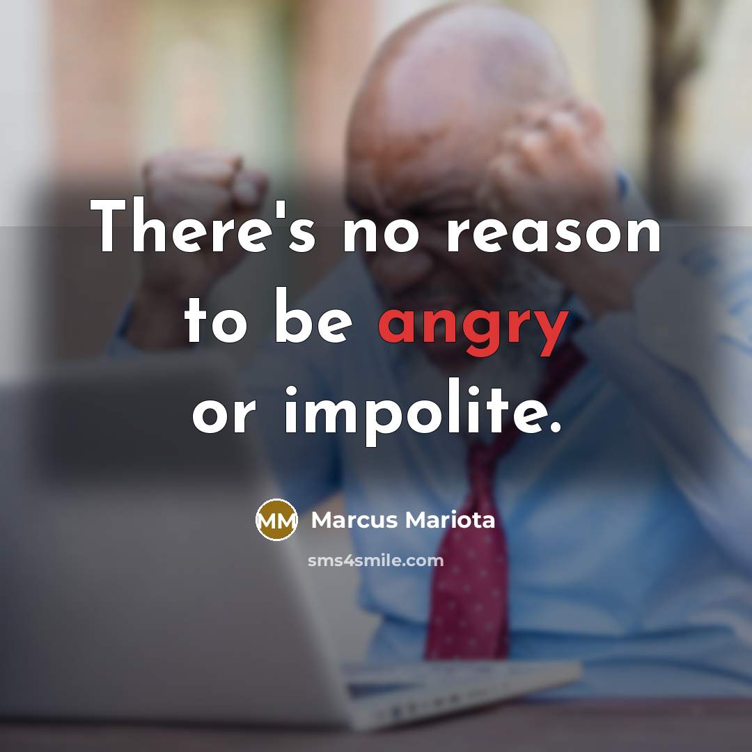 “There's no reason to be angry or impolite.” quote by Marcus Mariota