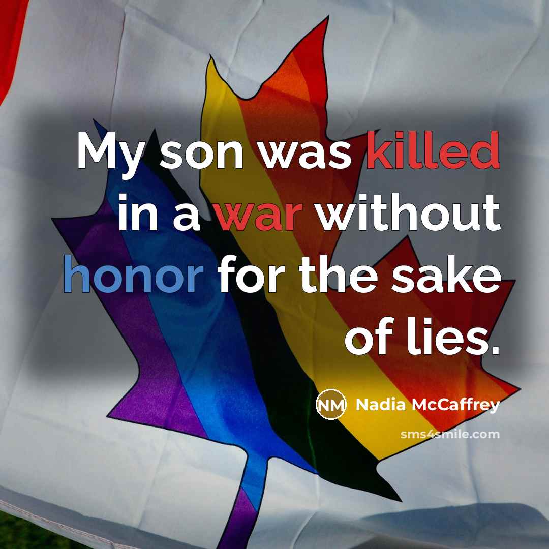 “My son was killed in a war without honor for the sake of lies.” quote by Nadia McCaffrey