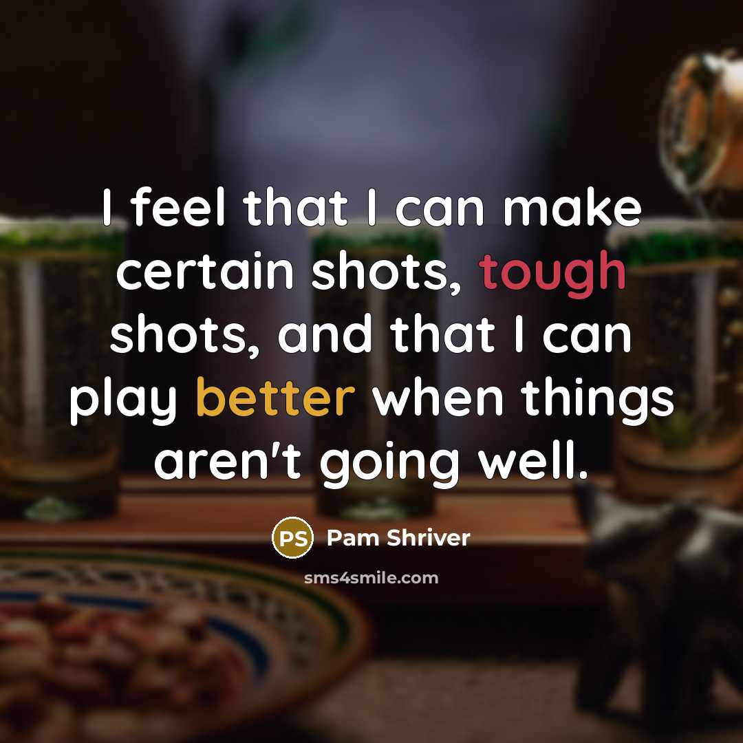 “I feel that I can make certain shots, tough shots, and that I can play better when things aren't going well.” quote by Pam Shriver