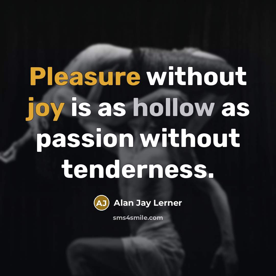 “Pleasure without joy is as hollow as passion without tenderness.” quote by Alan Jay Lerner