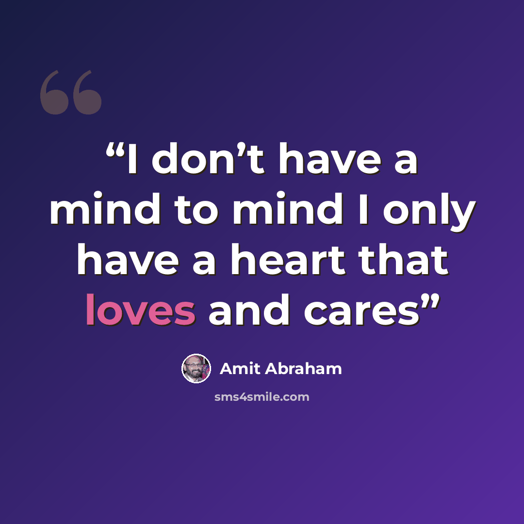 “I don’t have a mind to mind I only have a heart that loves and cares” quote by Amit Abraham