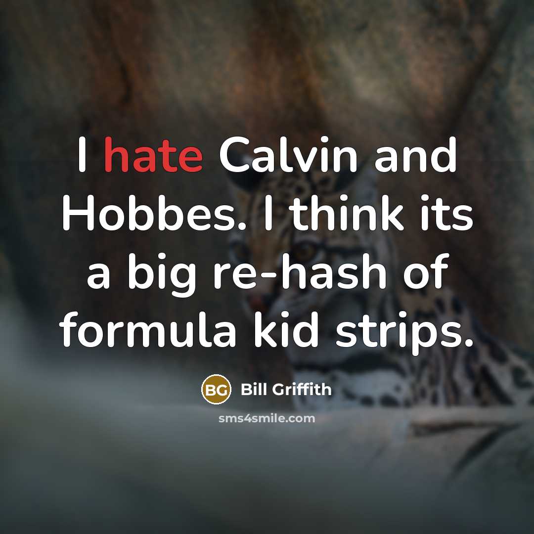 “I hate Calvin and Hobbes. I think its a big re-hash of formula kid strips.” quote by Bill Griffith