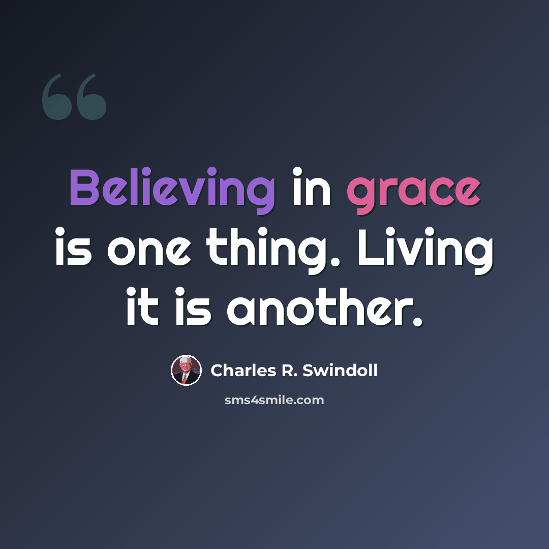 “Believing in grace is one thing. Living it is another.” quote by Charles R. Swindoll
