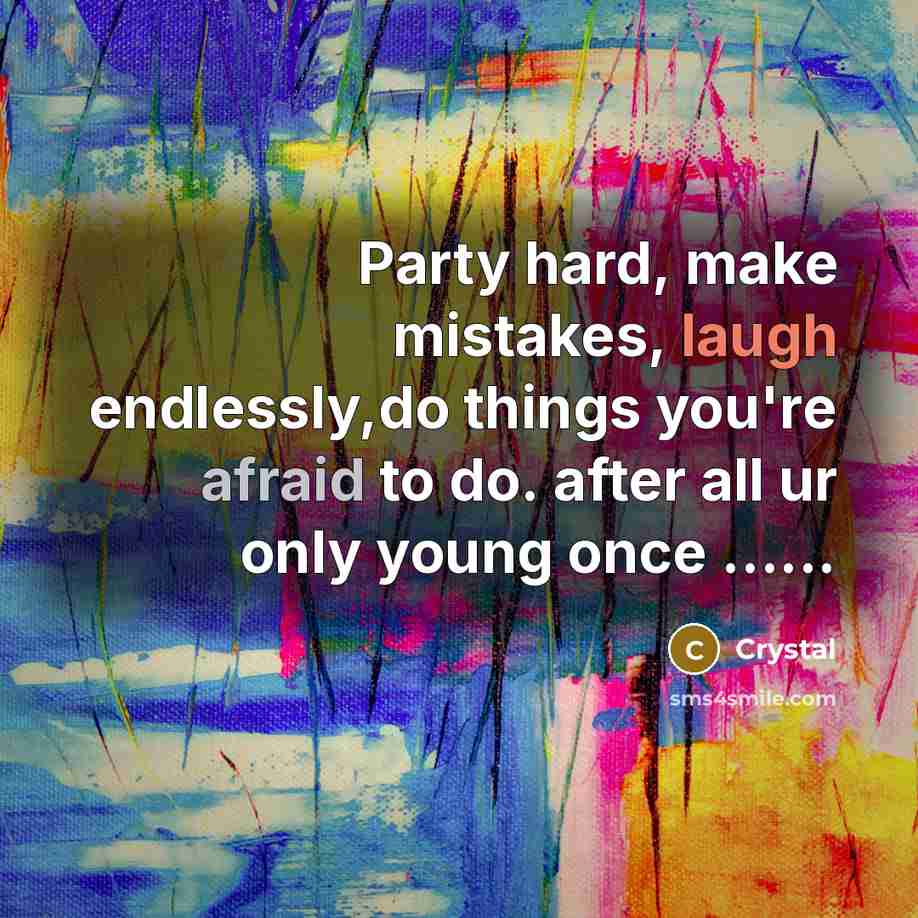 “Party hard, make mistakes, laugh endlessly,do things you're afraid to do. after all ur only young once …...” quote by Crystal