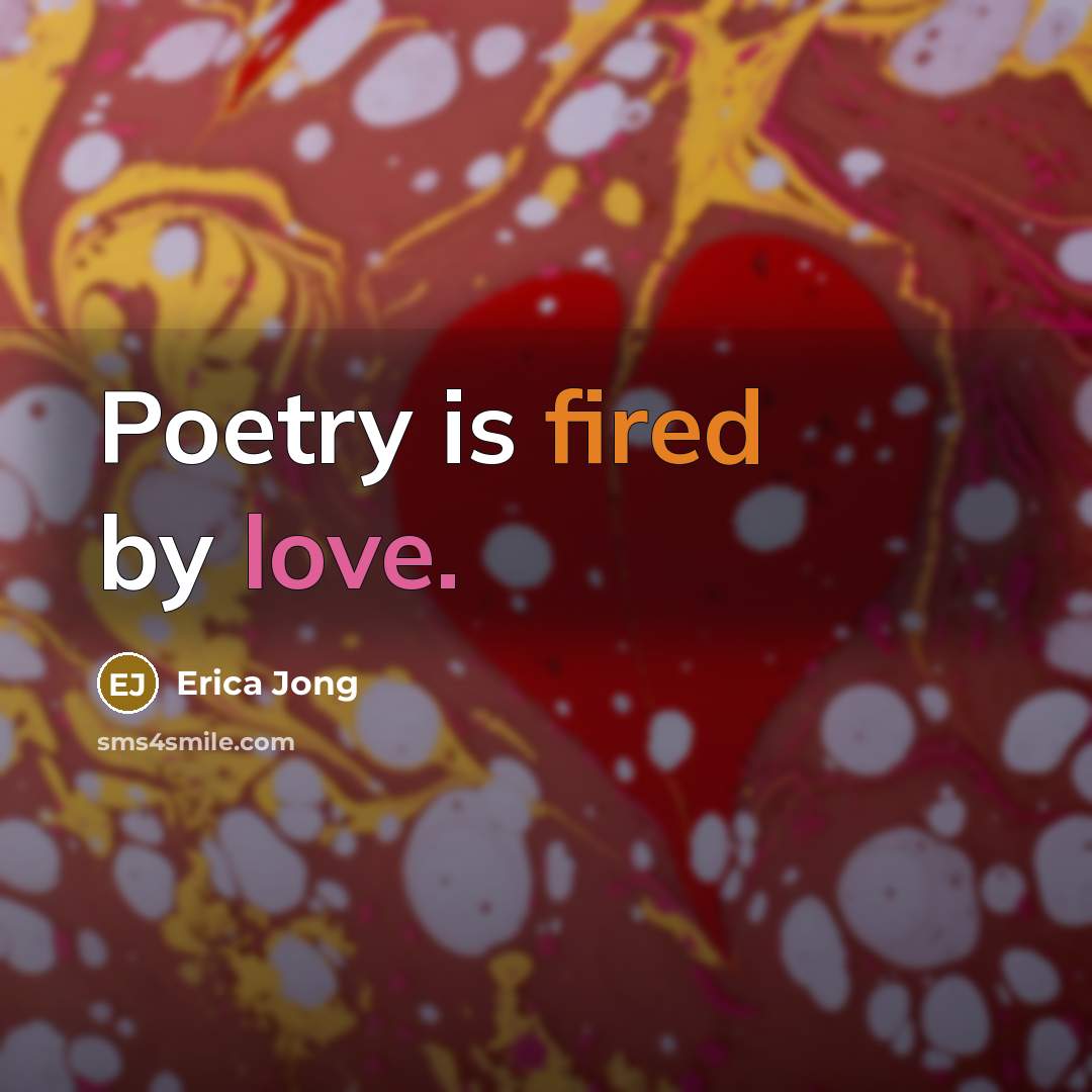 “Poetry is fired by love.” quote by Erica Jong