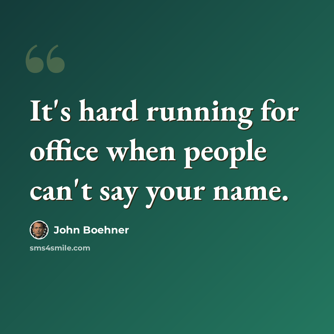 “It's hard running for office when people can't say your name.” quote by John Boehner