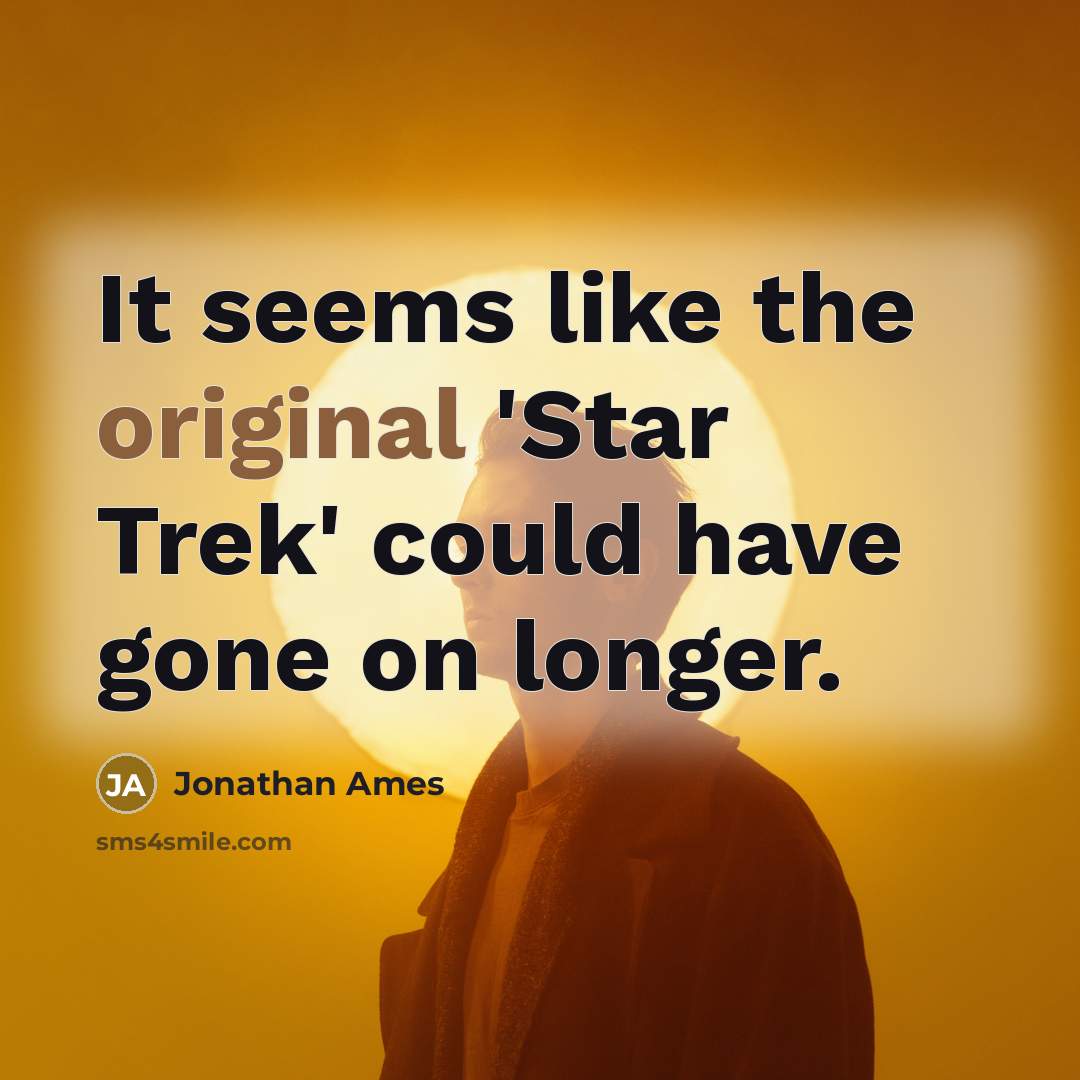 “It seems like the original 'Star Trek' could have gone on longer.” quote by Jonathan Ames