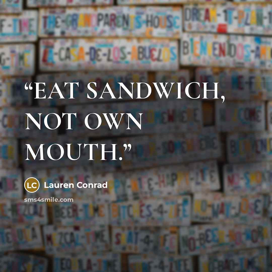 “EAT SANDWICH, NOT OWN MOUTH.” quote by Lauren Conrad