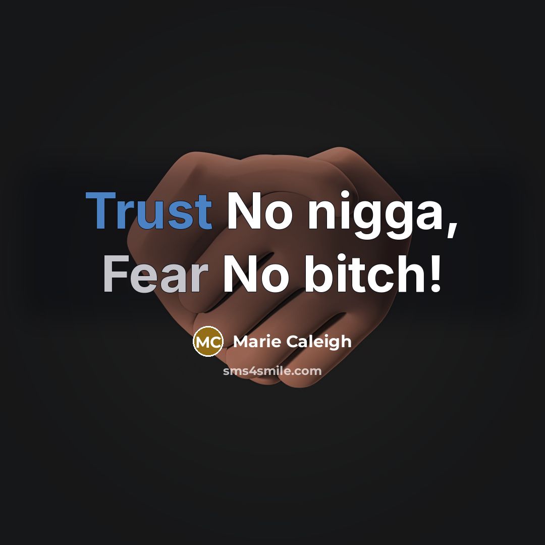 “Trust No nigga, Fear No bitch!” quote by Marie Caleigh