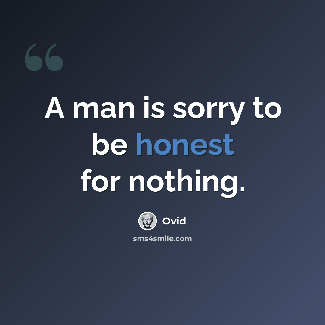 “A man is sorry to be honest for nothing.” quote by Ovid