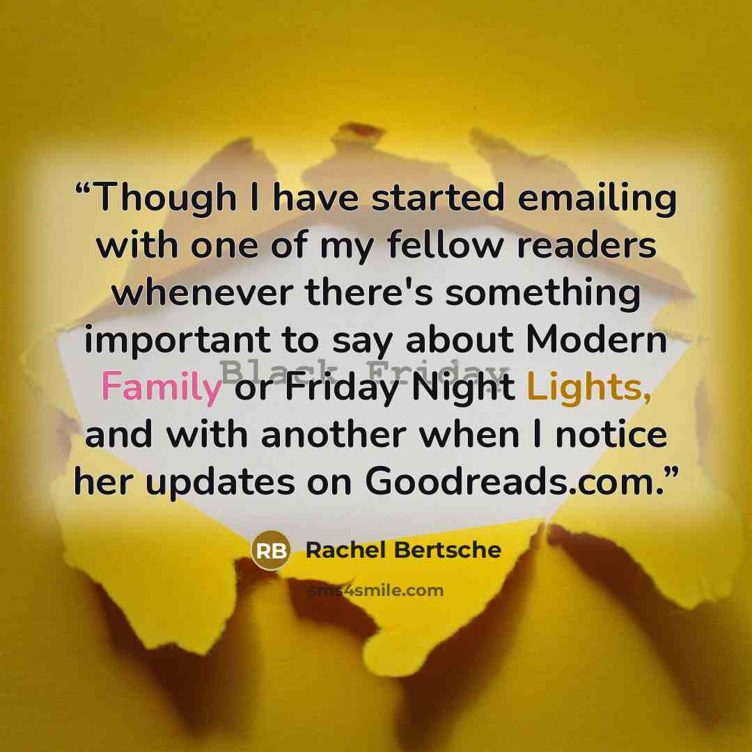 “Though I have started emailing with one of my fellow readers whenever there's something important to say about Modern Family or Friday Night Lights, and with another when I notice her updates on Goodreads.com.” quote by Rachel Bertsche