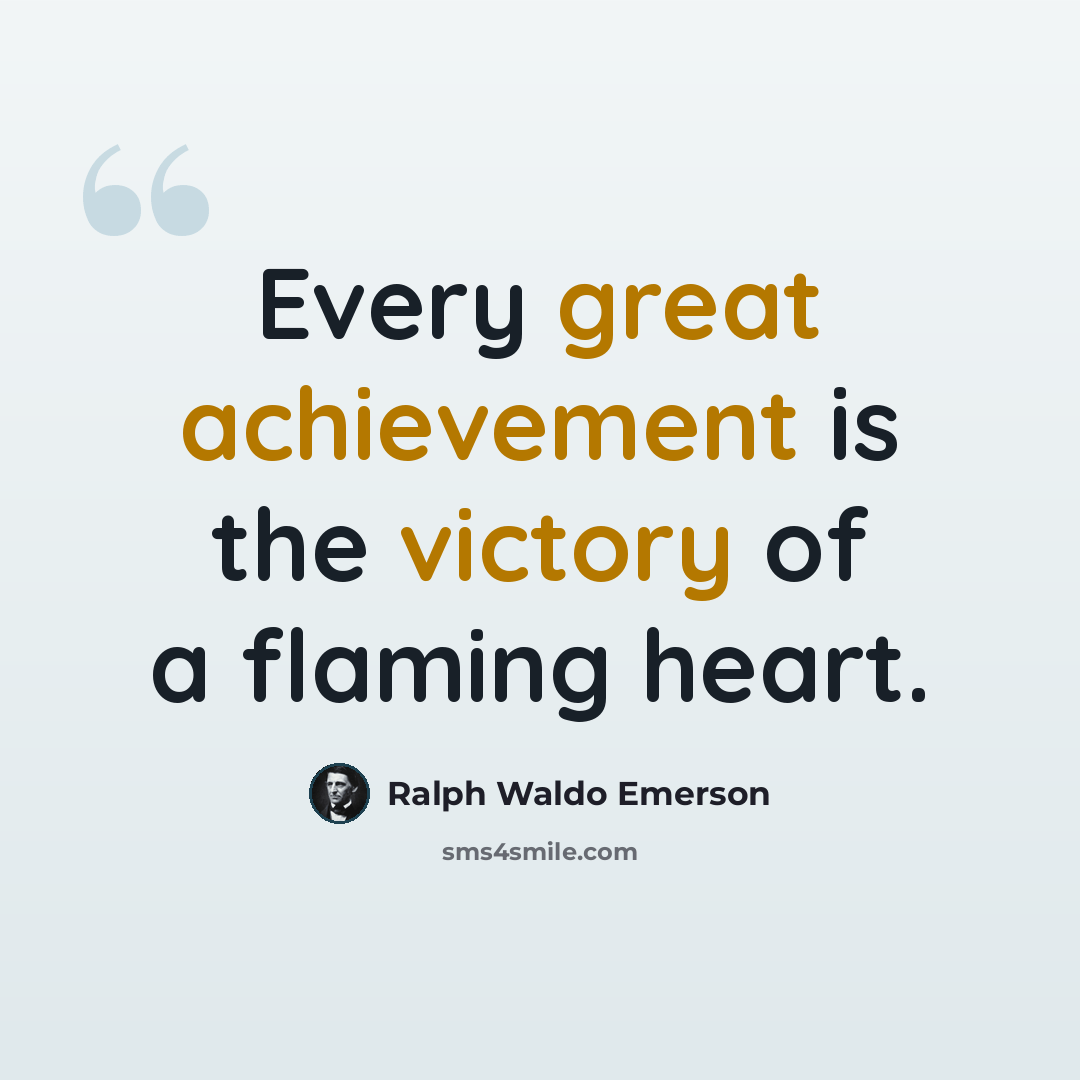 “Every great achievement is the victory of a flaming heart.” quote by Ralph Waldo Emerson