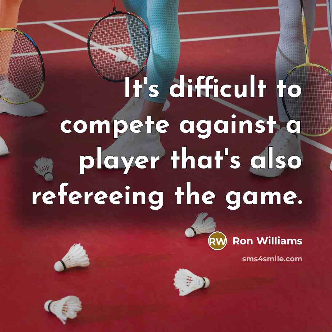 “It's difficult to compete against a player that's also refereeing the game.” quote by Ron Williams
