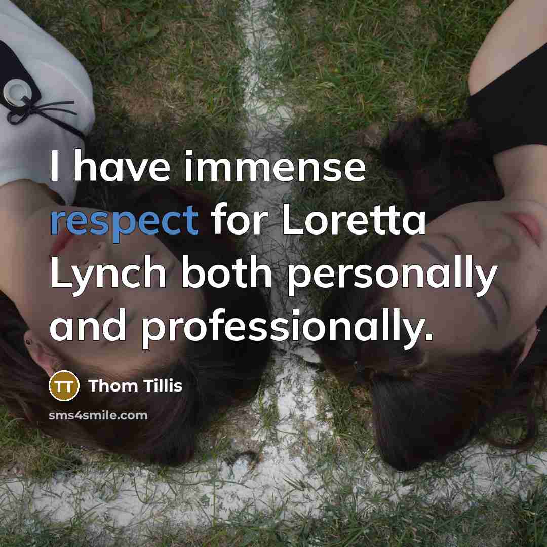 “I have immense respect for Loretta Lynch both personally and professionally.” quote by Thom Tillis