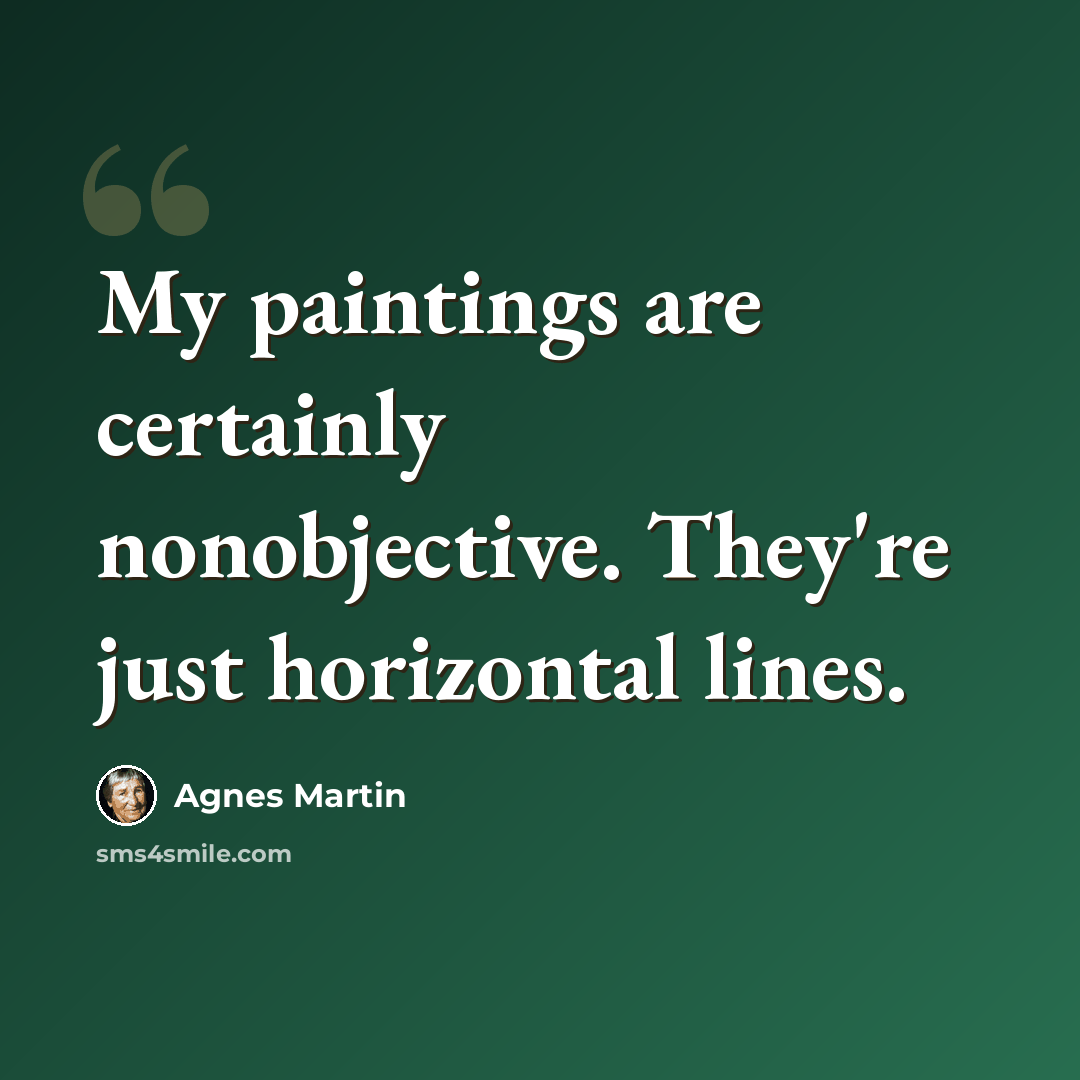 “My paintings are certainly nonobjective. They're just horizontal lines.” quote by Agnes Martin