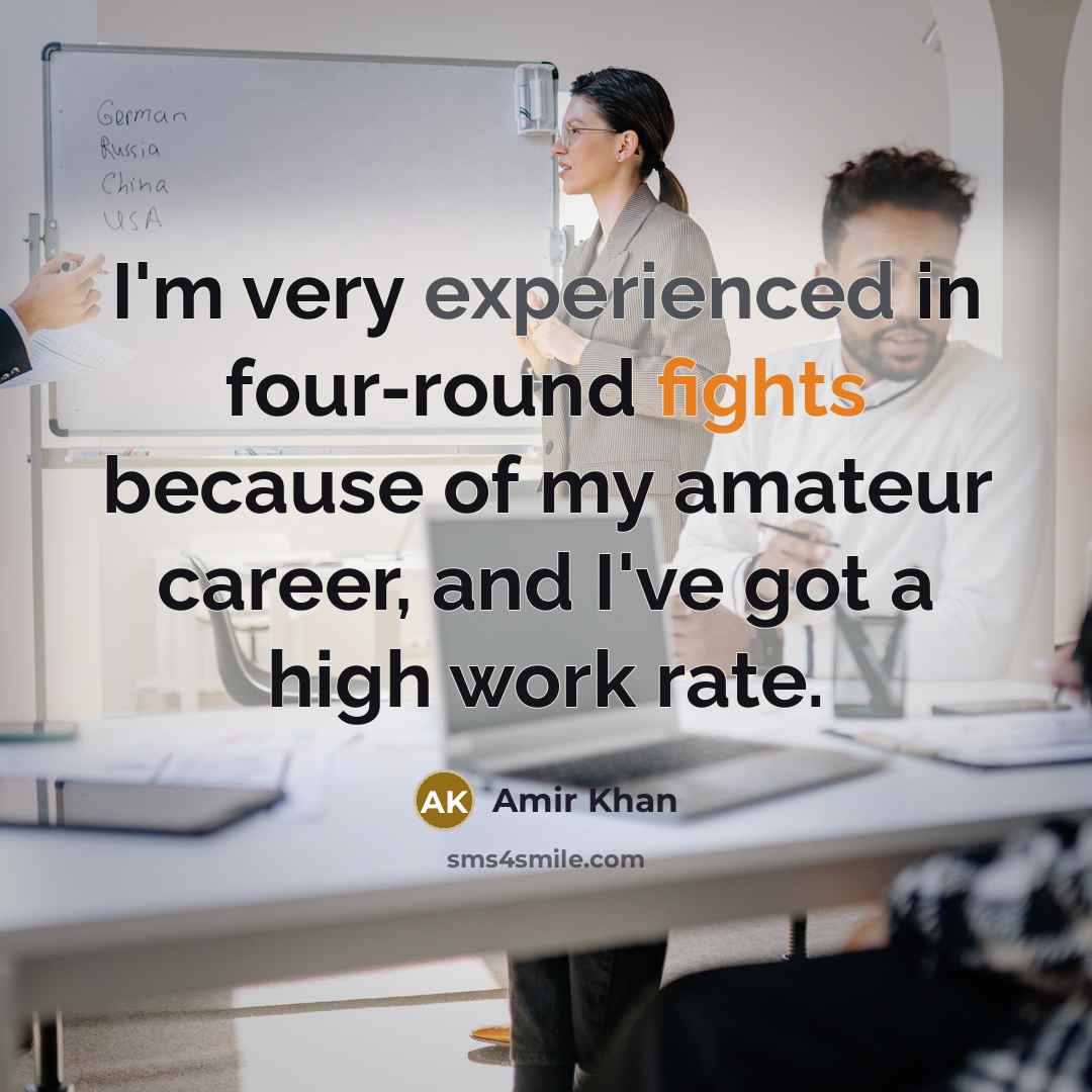 “I'm very experienced in four-round fights because of my amateur career, and I've got a high work rate.” quote by Amir Khan