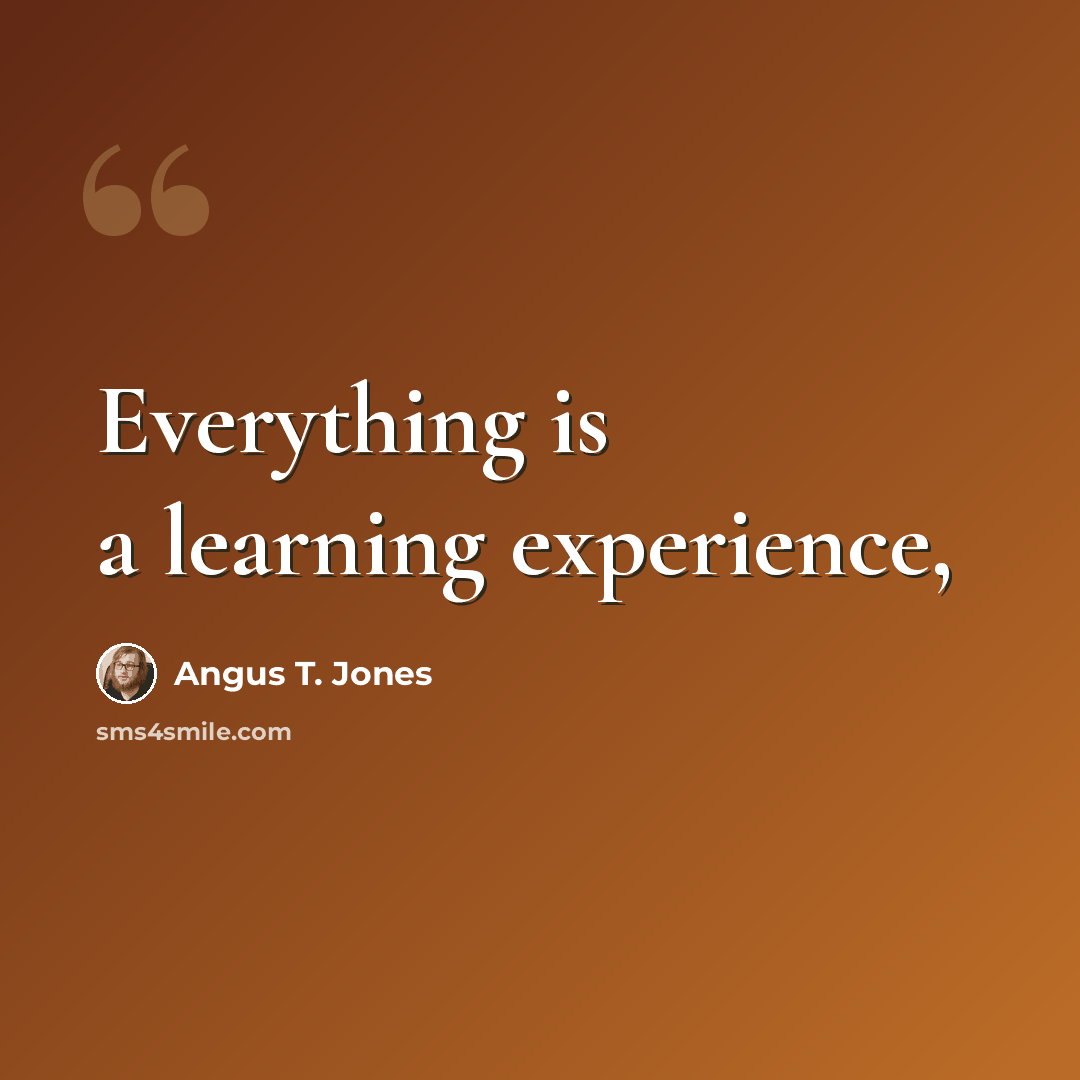 “Everything is a learning experience,” quote by Angus T. Jones