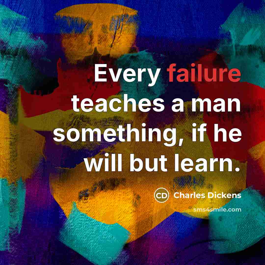 “Every failure teaches a man something, if he will but learn.” quote by Charles Dickens