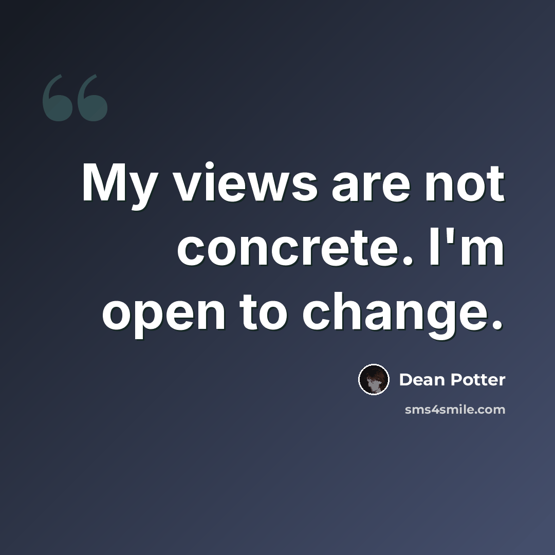“My views are not concrete. I'm open to change.” quote by Dean Potter