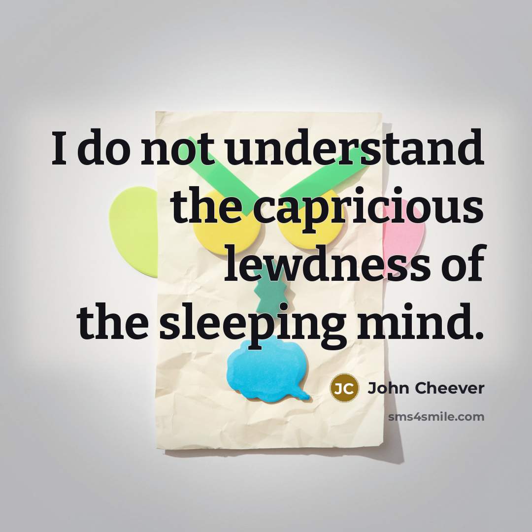“I do not understand the capricious lewdness of the sleeping mind.” quote by John Cheever