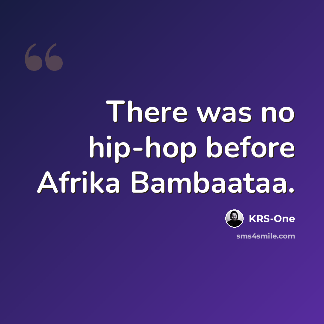 “There was no hip-hop before Afrika Bambaataa.” quote by KRS-One