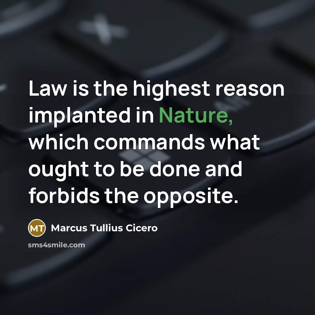 “Law is the highest reason implanted in Nature, which commands what ought to be done and forbids the opposite.” quote by Marcus Tullius Cicero