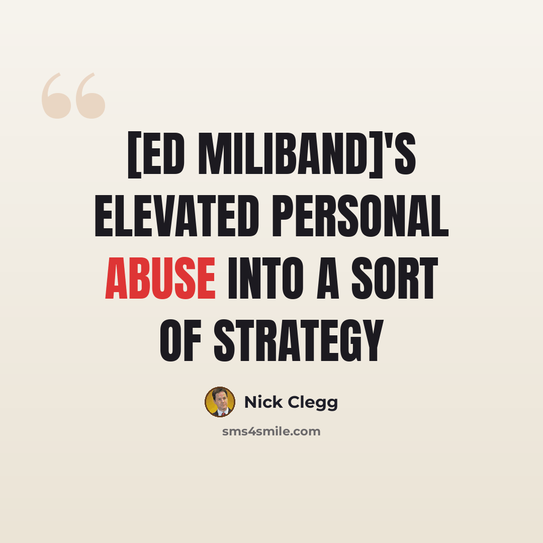 “[Ed Miliband]'s elevated personal abuse into a sort of strategy” quote by Nick Clegg