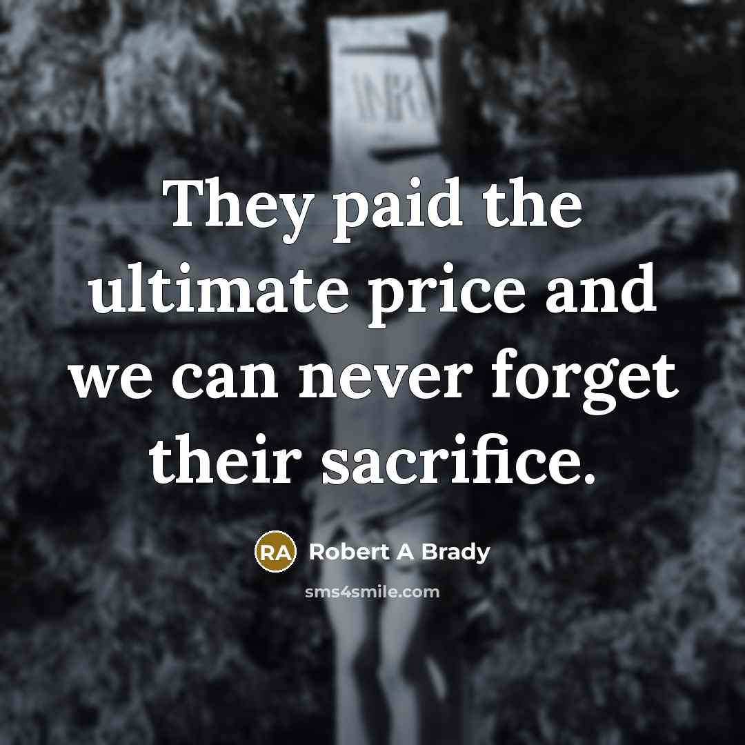 “They paid the ultimate price and we can never forget their sacrifice.” quote by Robert A Brady