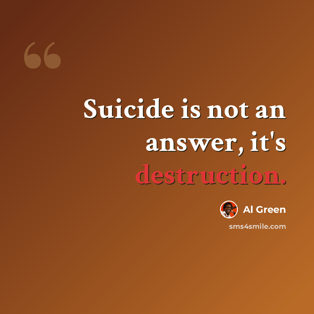 “Suicide is not an answer, it's destruction.” quote by Al Green
