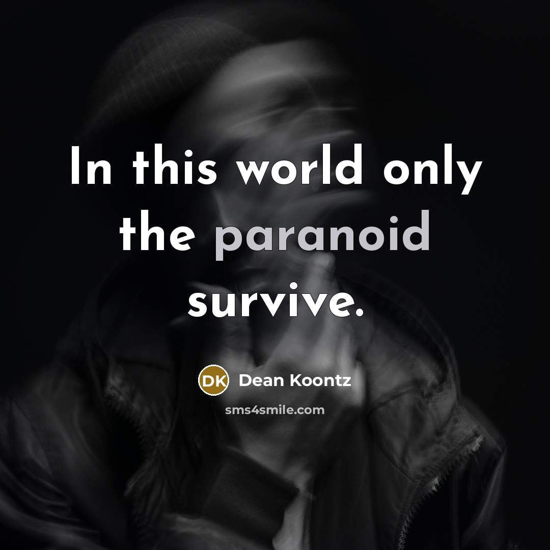 “In this world only the paranoid survive.” quote by Dean Koontz