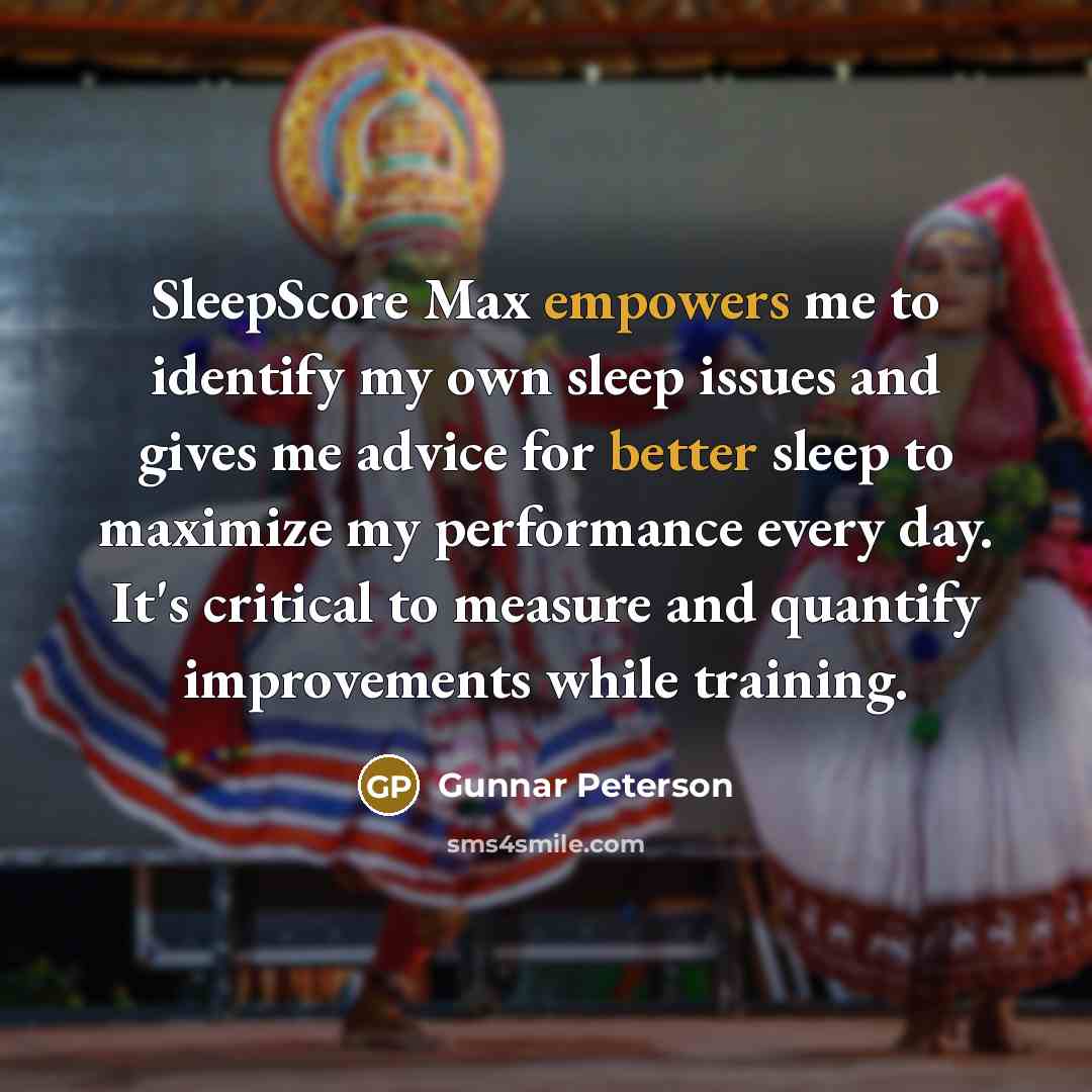 “SleepScore Max empowers me to identify my own sleep issues and gives me advice for better sleep to maximize my performance every day. It's critical to measure and quantify improvements while training.” quote by Gunnar Peterson