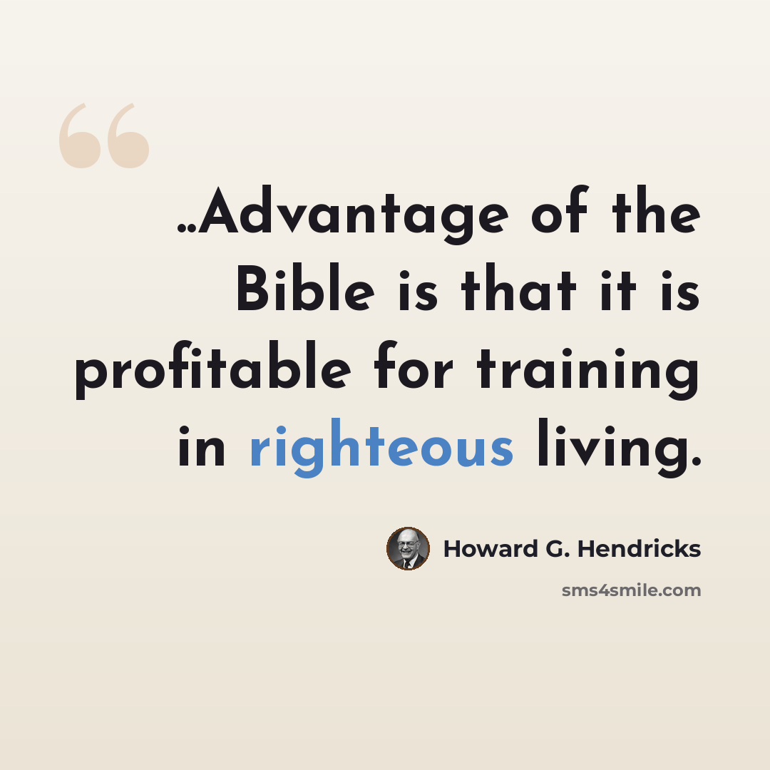 “..Advantage of the Bible is that it is profitable for training in righteous living.” quote by Howard G. Hendricks