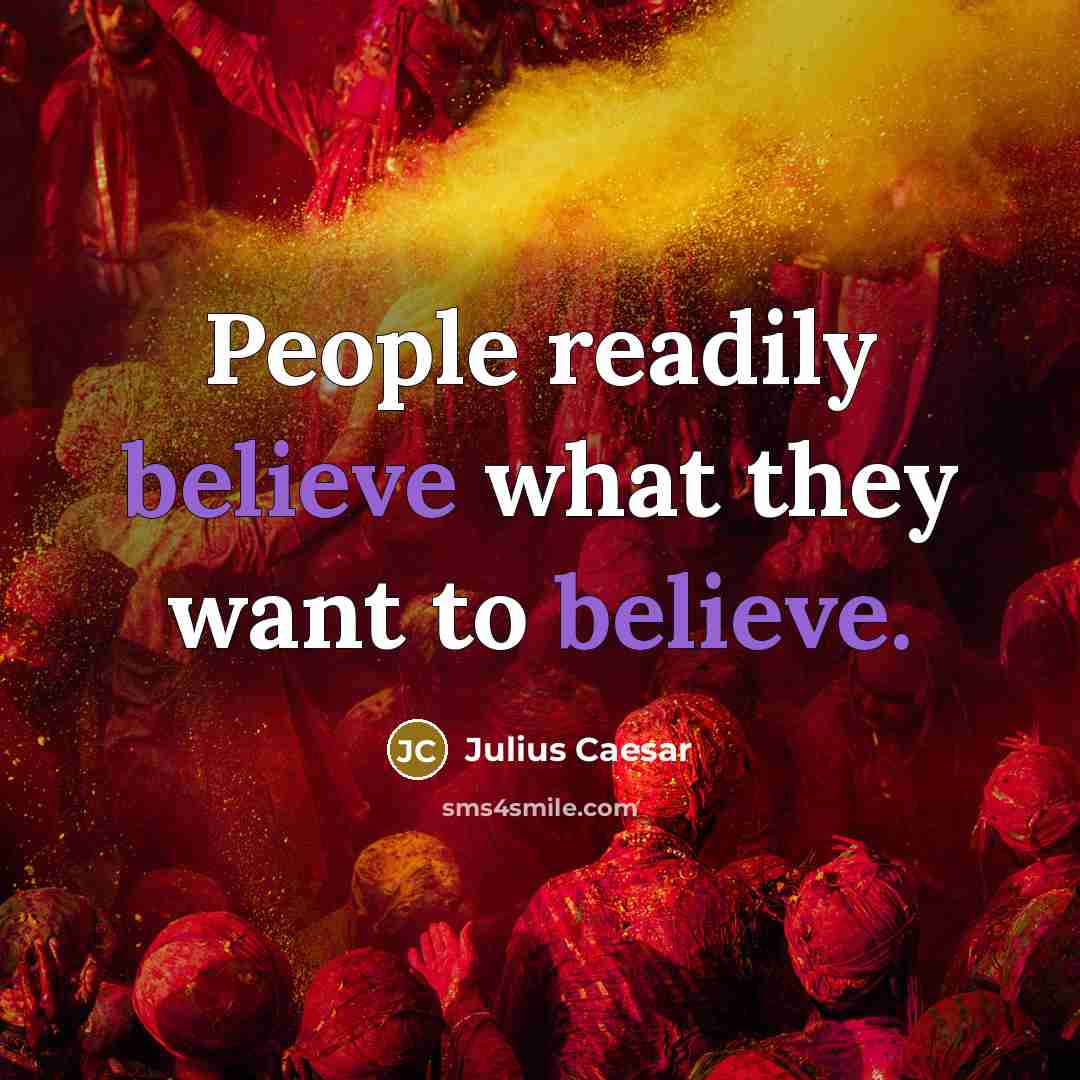 “People readily believe what they want to believe.” quote by Julius Caesar